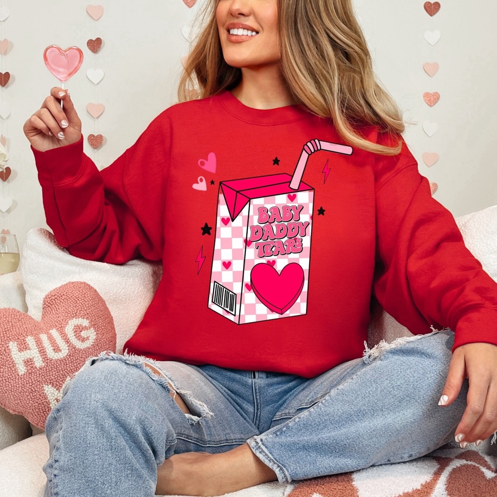 BABY DADDY TEARS  Custom Valentines Sweatshirts
